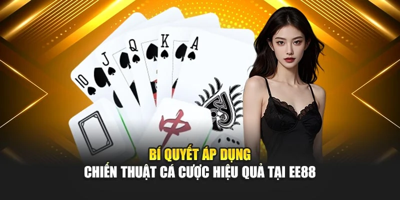 Bí quyết áp dụng chiến thuật cá cược hiệu quả tại EE88