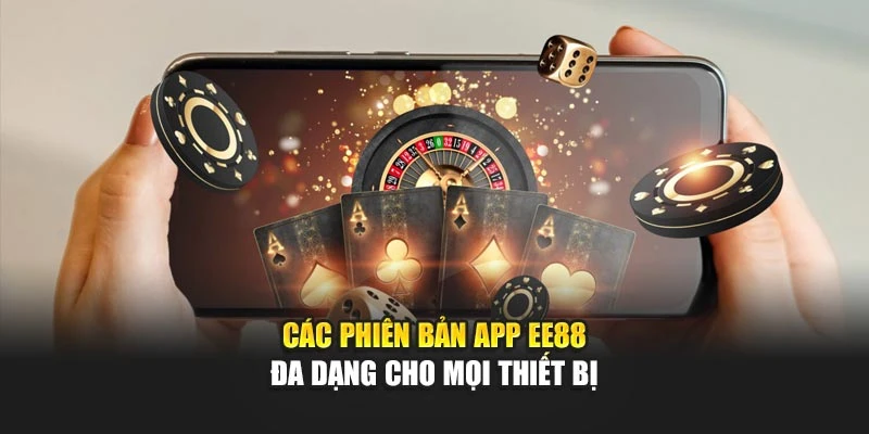 Các phiên bản app EE88 đa dạng cho mọi thiết bị