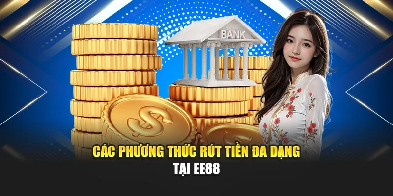 Các phương thức rút tiền đa dạng tại EE88