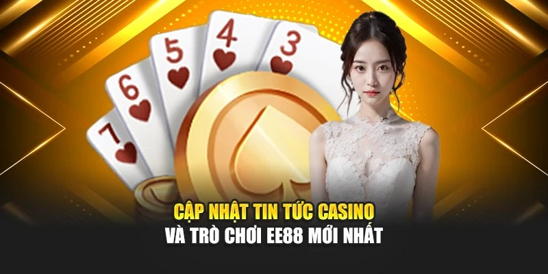 Cập nhật tin tức casino và trò chơi EE88 mới nhất