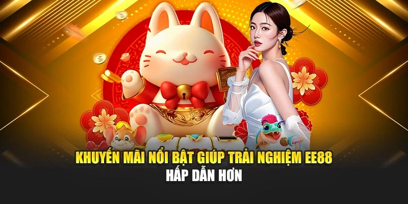 Khuyến mãi nổi bật giúp trải nghiệm EE88 hấp dẫn hơn