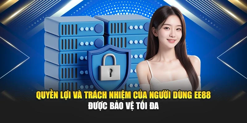 Quyền lợi và trách nhiệm của người dùng EE88 được bảo vệ tối đa
