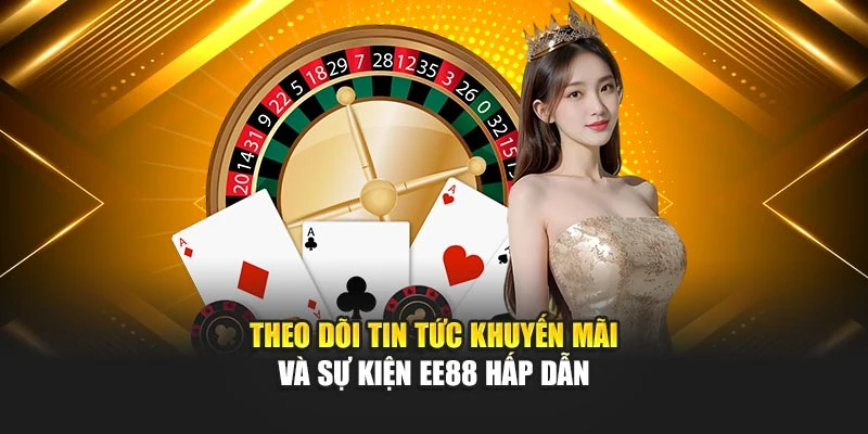 Theo dõi tin tức khuyến mãi và sự kiện EE88 hấp dẫn