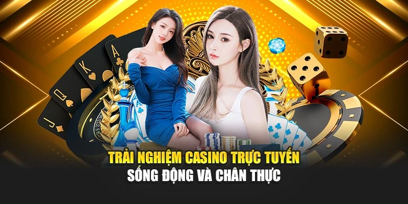 Trải nghiệm casino trực tuyến sống động và chân thực