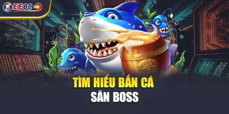 Tìm hiểu bắn cá săn boss